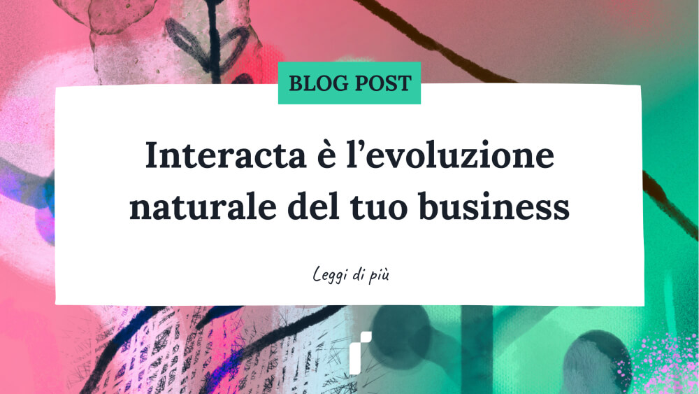 Interacta è l'evoluzione naturale del tuo business